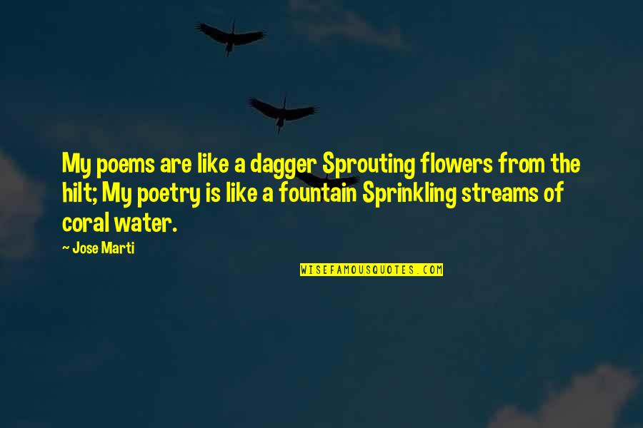 Anthonia Singut Quotes By Jose Marti: My poems are like a dagger Sprouting flowers