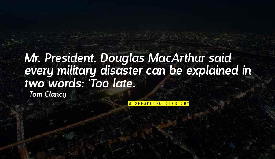 Anthonia Youtube Quotes By Tom Clancy: Mr. President. Douglas MacArthur said every military disaster