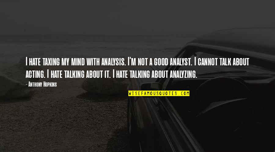 Anthonio Harris Quotes By Anthony Hopkins: I hate taxing my mind with analysis. I'm Anthonio Harris Quotes By Anthony Hopkins: I hate taxing my mind with analysis. I'm