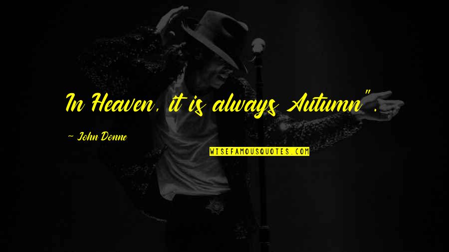 Anthonio Harris Quotes By John Donne: In Heaven, it is always Autumn". Anthonio Harris Quotes By John Donne: In Heaven, it is always Autumn".