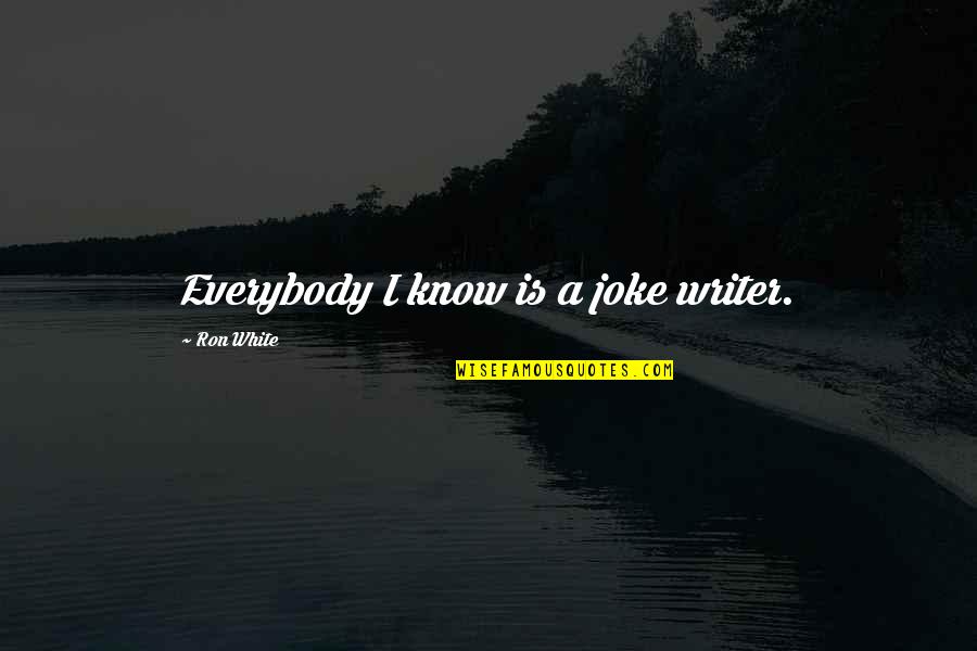 Anthonio Rodriguez Quotes By Ron White: Everybody I know is a joke writer.