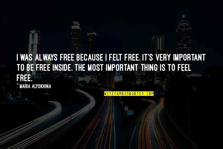 Anthonisen Clasificacion Quotes By Maria Alyokhina: I was always free because I felt free. Anthonisen Clasificacion Quotes By Maria Alyokhina: I was always free because I felt free.