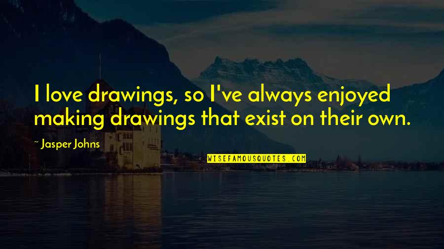 Anthonissen Projectontwikkeling Quotes By Jasper Johns: I love drawings, so I've always enjoyed making