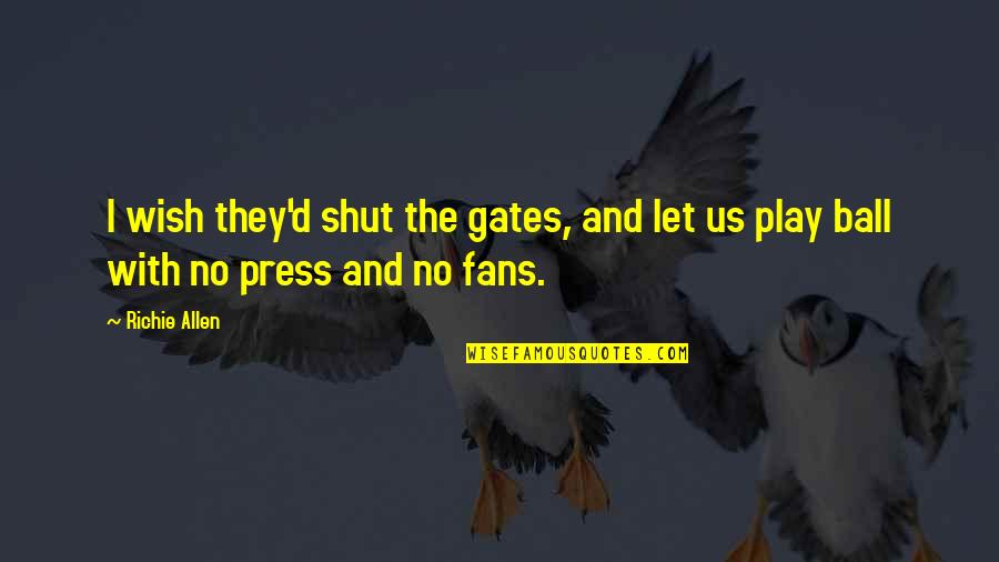 Anthonissen Projectontwikkeling Quotes By Richie Allen: I wish they'd shut the gates, and let