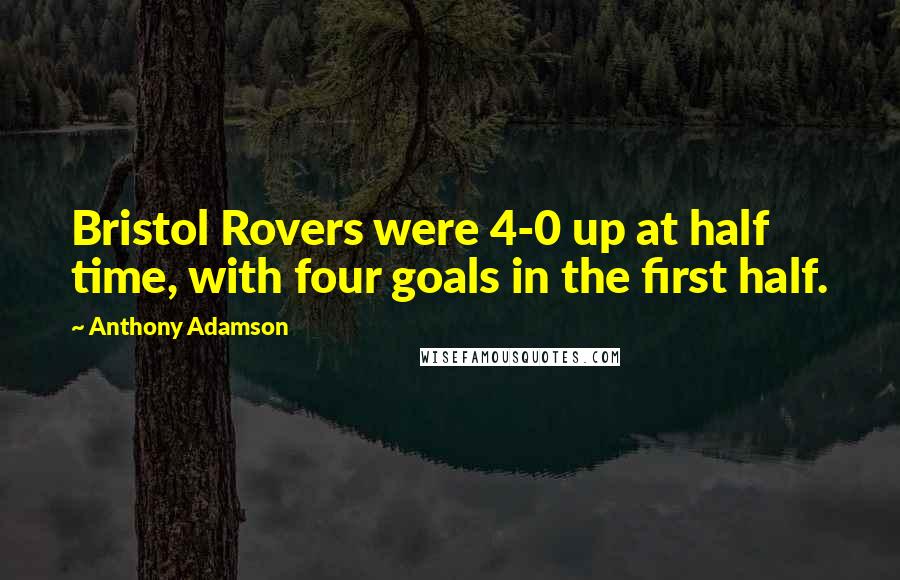 Anthony Adamson quotes: Bristol Rovers were 4-0 up at half time, with four goals in the first half.