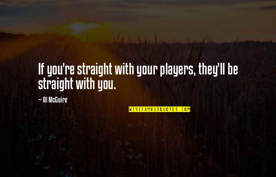 Anthony Adverse Quotes By Al McGuire: If you're straight with your players, they'll be