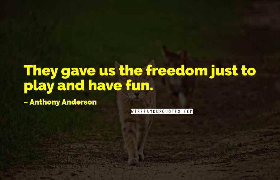 Anthony Anderson quotes: They gave us the freedom just to play and have fun.