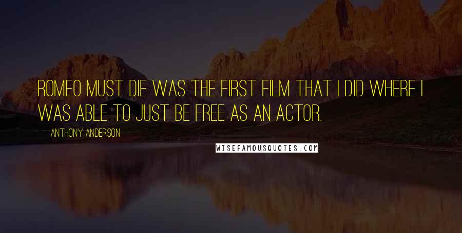 Anthony Anderson quotes: Romeo Must Die was the first film that I did where I was able to just be free as an actor.