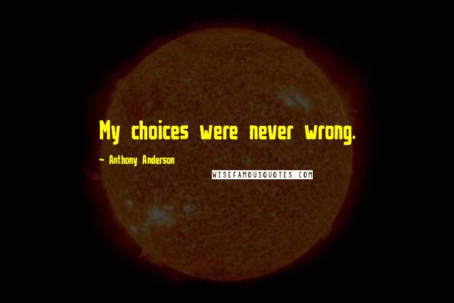 Anthony Anderson quotes: My choices were never wrong.