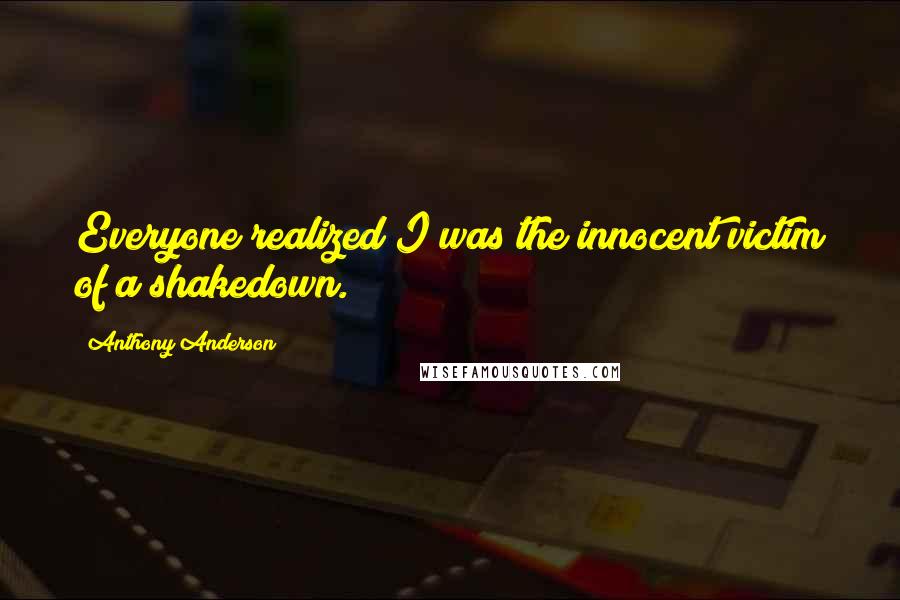 Anthony Anderson quotes: Everyone realized I was the innocent victim of a shakedown.