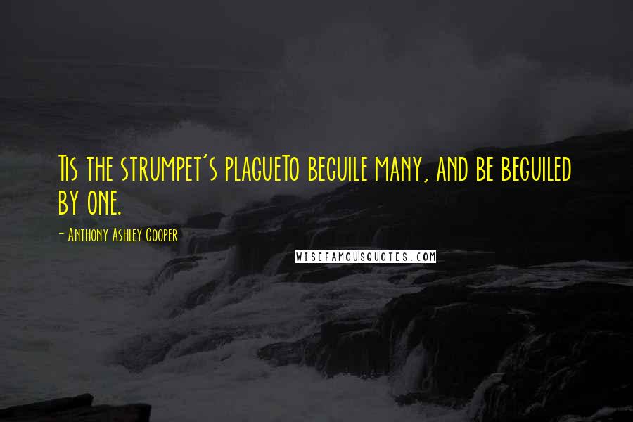 Anthony Ashley Cooper quotes: Tis the strumpet's plagueTo beguile many, and be beguiled by one.