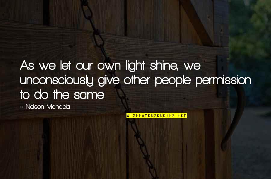 Anthony Baeza Quotes By Nelson Mandela: As we let our own light shine, we