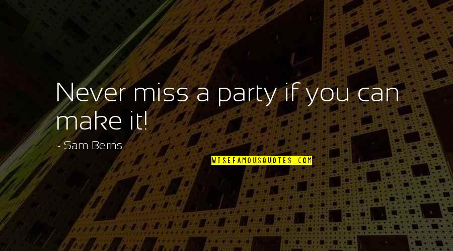 Anthony Benezet Quotes By Sam Berns: Never miss a party if you can make
