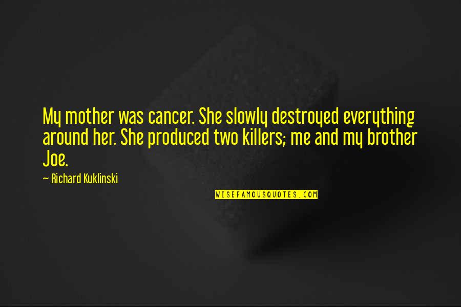 Anthony Blanche Quotes By Richard Kuklinski: My mother was cancer. She slowly destroyed everything