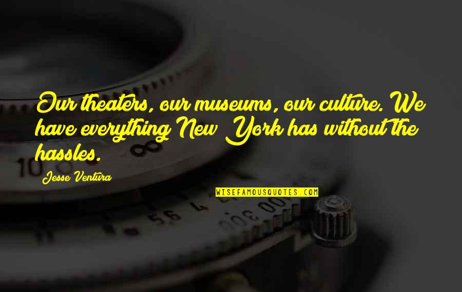 Anthony Bourdain Iran Quote Quotes By Jesse Ventura: Our theaters, our museums, our culture. We have