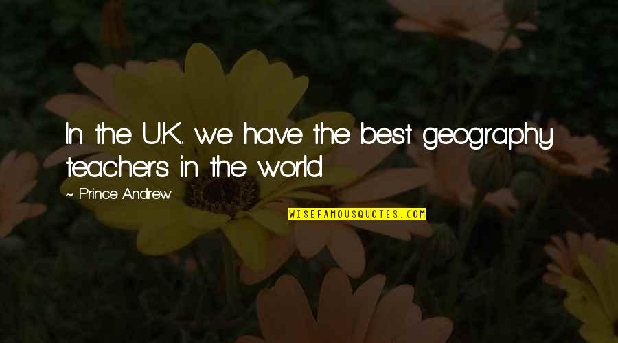 Anthony Bourdain Motivational Quotes By Prince Andrew: In the U.K. we have the best geography Anthony Bourdain Motivational Quotes By Prince Andrew: In the U.K. we have the best geography