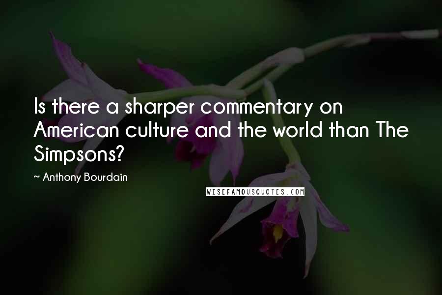 Anthony Bourdain quotes: Is there a sharper commentary on American culture and the world than The Simpsons?