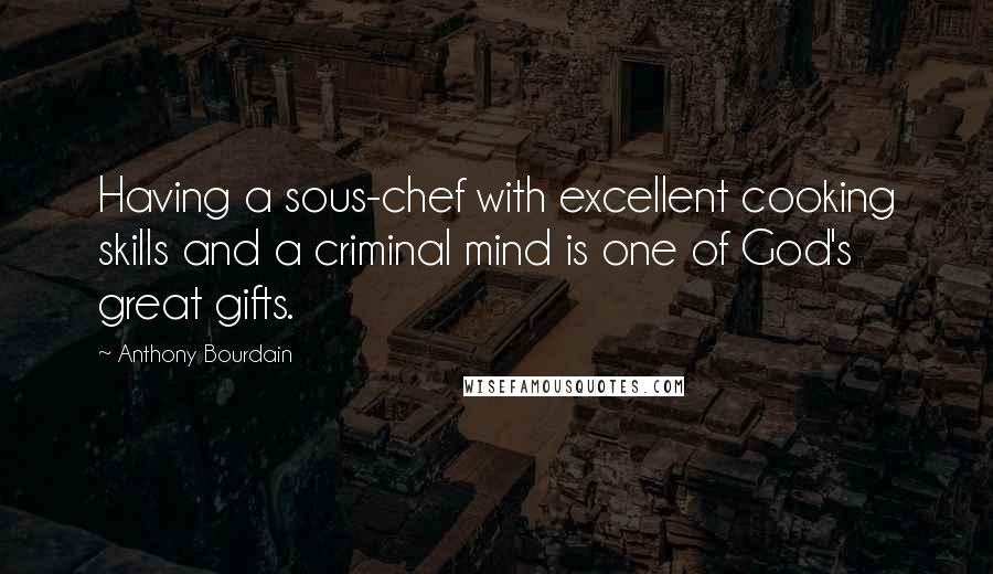 Anthony Bourdain quotes: Having a sous-chef with excellent cooking skills and a criminal mind is one of God's great gifts.
