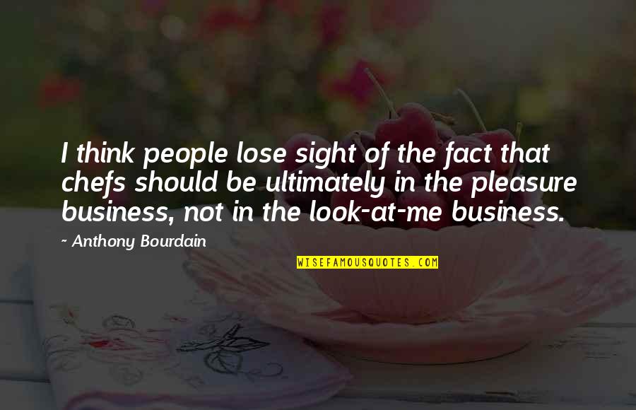 Anthony Bourdain Quotes By Anthony Bourdain: I think people lose sight of the fact Anthony Bourdain Quotes By Anthony Bourdain: I think people lose sight of the fact
