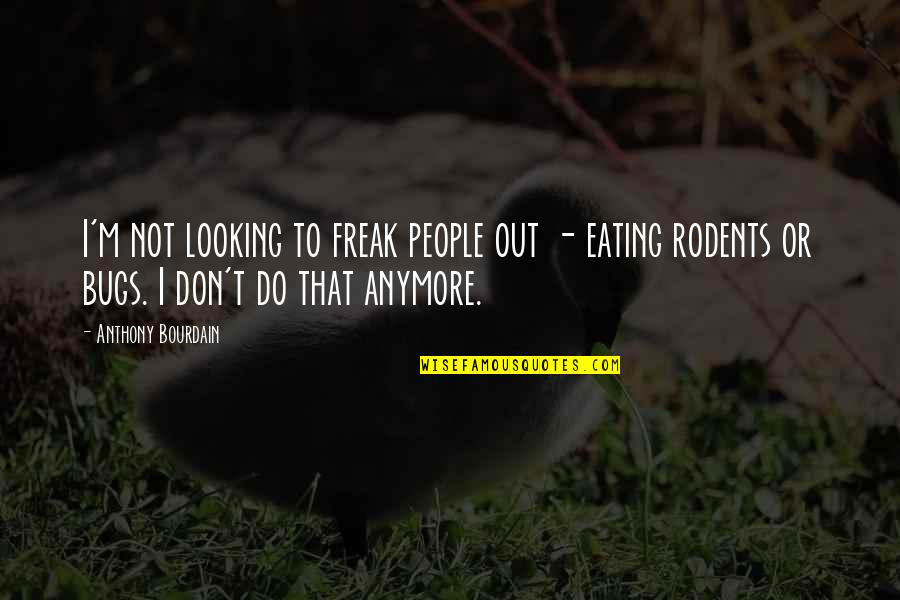 Anthony Bourdain Quotes By Anthony Bourdain: I'm not looking to freak people out - Anthony Bourdain Quotes By Anthony Bourdain: I'm not looking to freak people out -