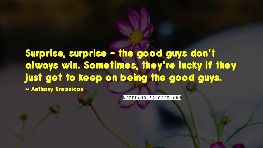 Anthony Breznican quotes: Surprise, surprise - the good guys don't always win. Sometimes, they're lucky if they just get to keep on being the good guys.