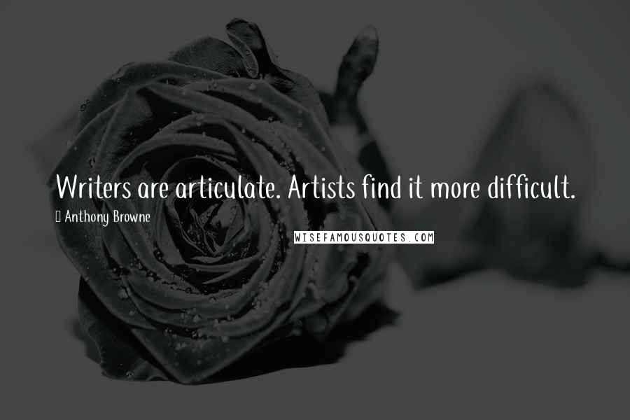 Anthony Browne quotes: Writers are articulate. Artists find it more difficult. Anthony Browne quotes: Writers are articulate. Artists find it more difficult.