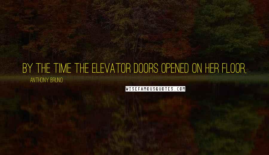 Anthony Bruno quotes: by the time the elevator doors opened on her floor,