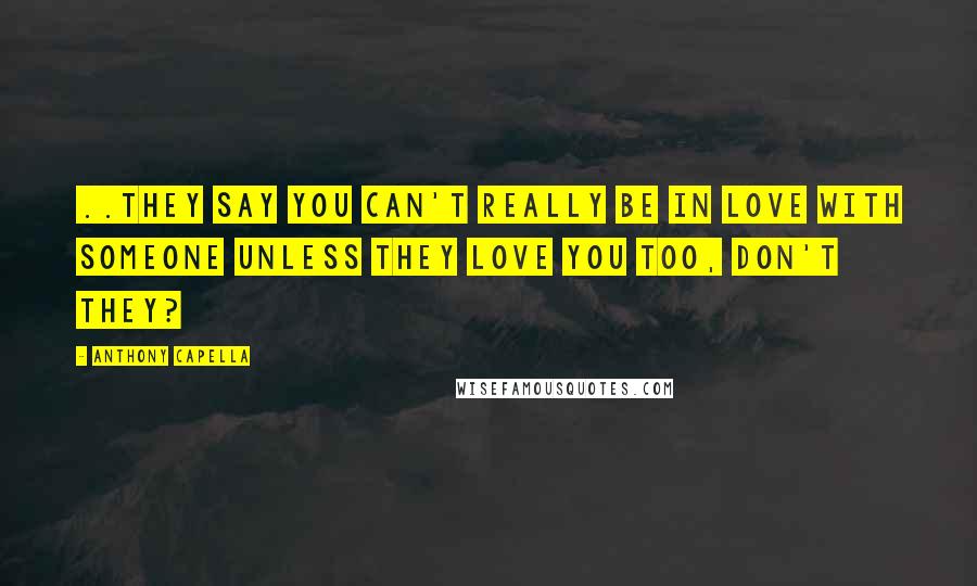 Anthony Capella quotes: ..they say you can't really be in love with someone unless they love you too, don't they?