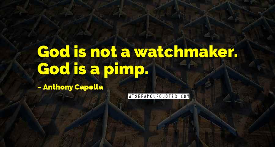 Anthony Capella quotes: God is not a watchmaker. God is a pimp.