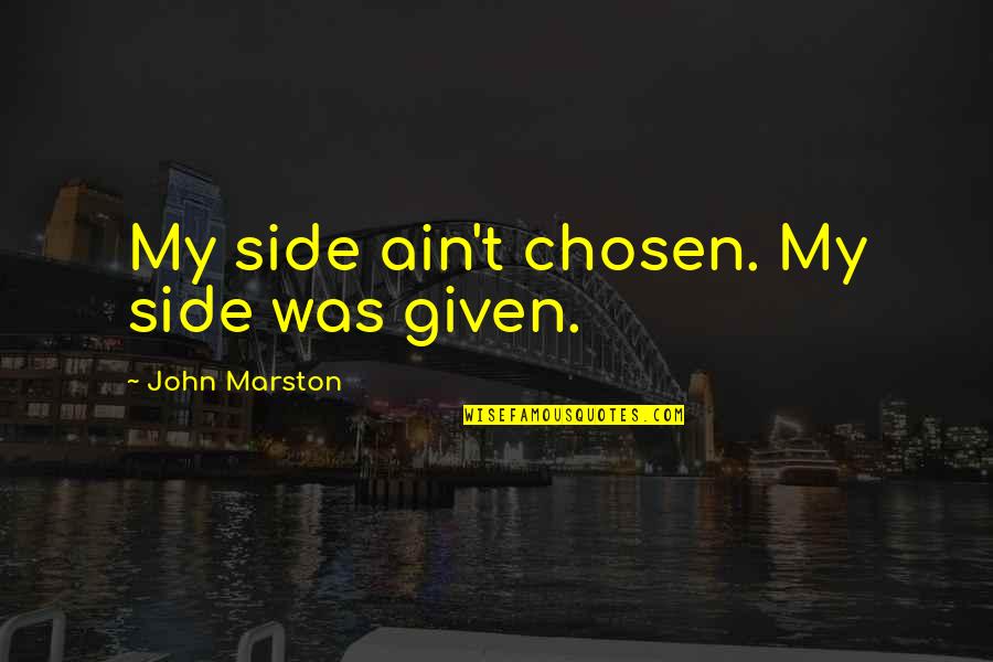 Anthony Capella Quotes By John Marston: My side ain't chosen. My side was given.