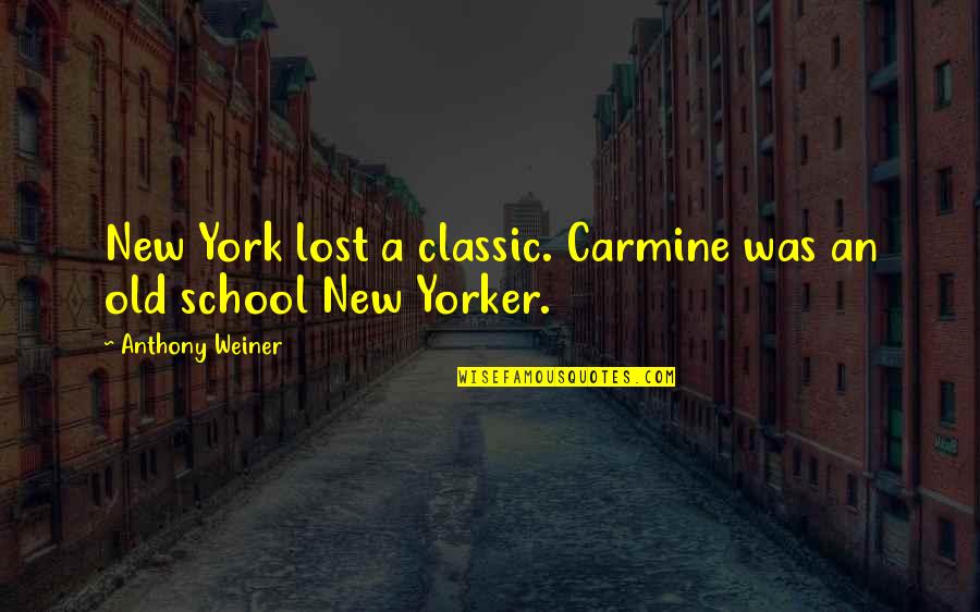 Anthony Carmine Quotes By Anthony Weiner: New York lost a classic. Carmine was an