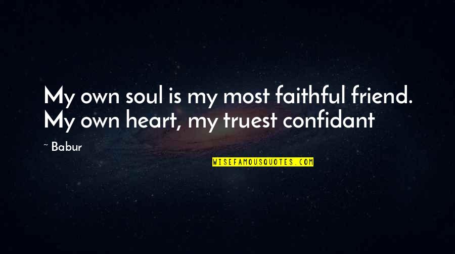 Anthony Carmine Quotes By Babur: My own soul is my most faithful friend.