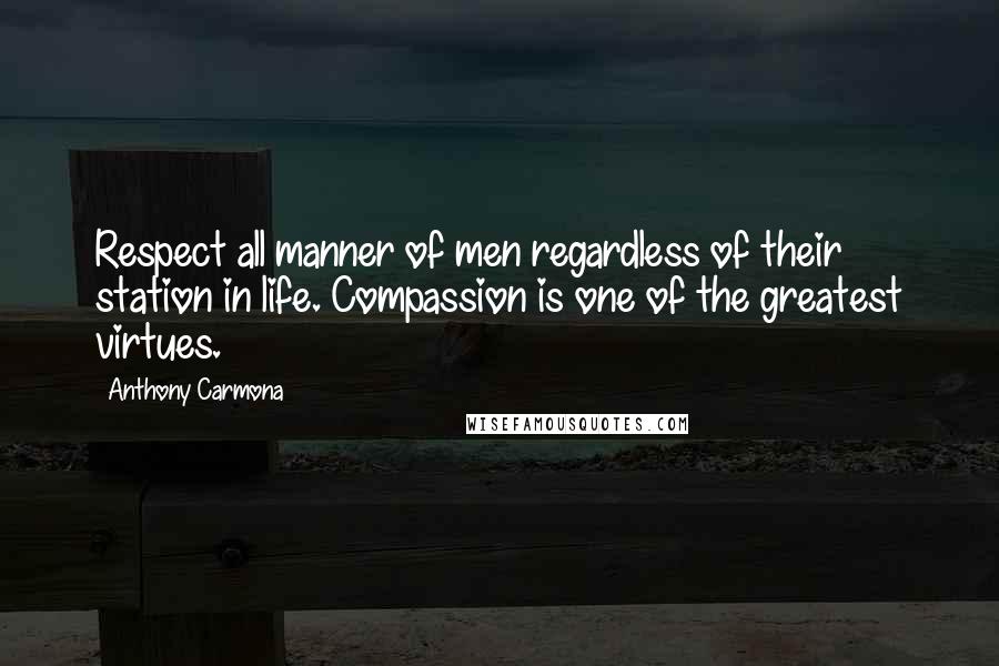 Anthony Carmona quotes: Respect all manner of men regardless of their station in life. Compassion is one of the greatest virtues. Anthony Carmona quotes: Respect all manner of men regardless of their station in life. Compassion is one of the greatest virtues.
