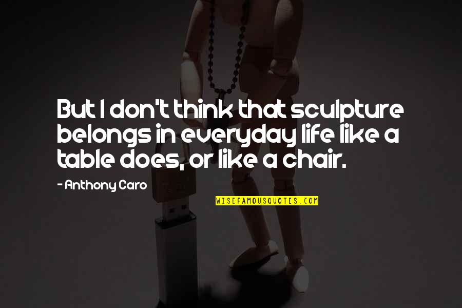 Anthony Caro Quotes By Anthony Caro: But I don't think that sculpture belongs in