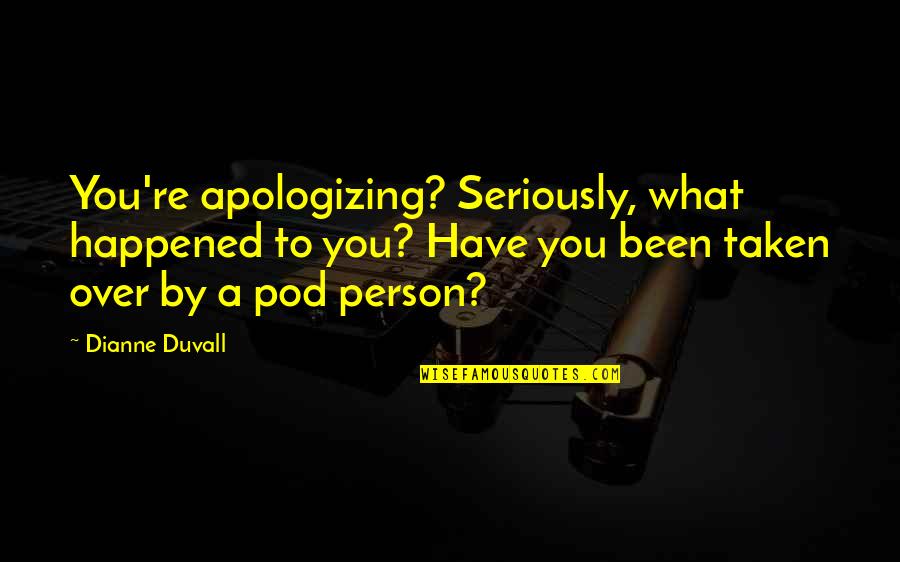 Anthony Crispino Quotes By Dianne Duvall: You're apologizing? Seriously, what happened to you? Have