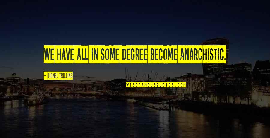 Anthony D Romero Famous Quotes By Lionel Trilling: We have all in some degree become anarchistic.
