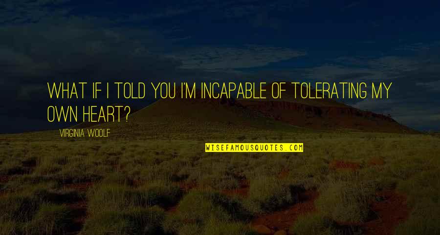 Anthony D Romero Famous Quotes By Virginia Woolf: What if I told you I'm incapable of