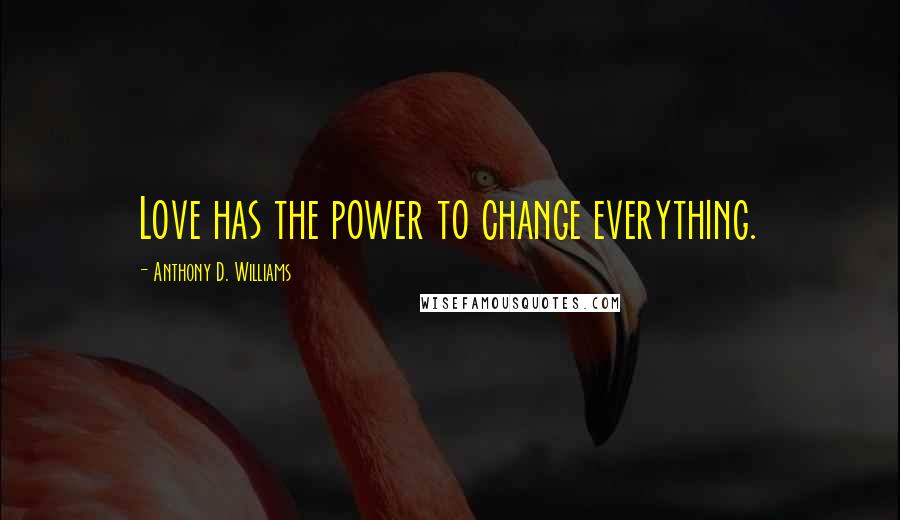Anthony D. Williams quotes: Love has the power to change everything.