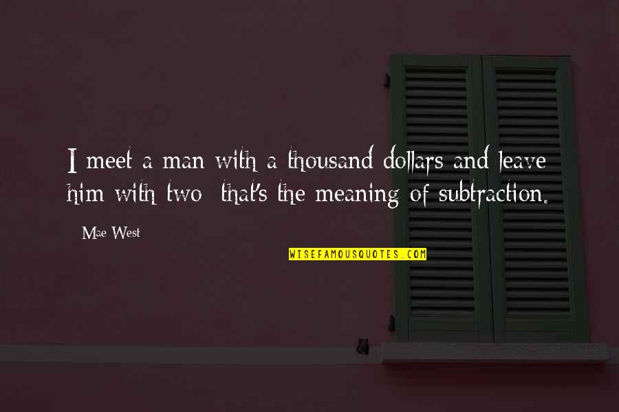 Anthony Daly Quotes By Mae West: I meet a man with a thousand dollars