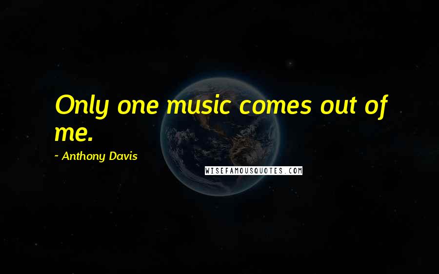 Anthony Davis quotes: Only one music comes out of me.