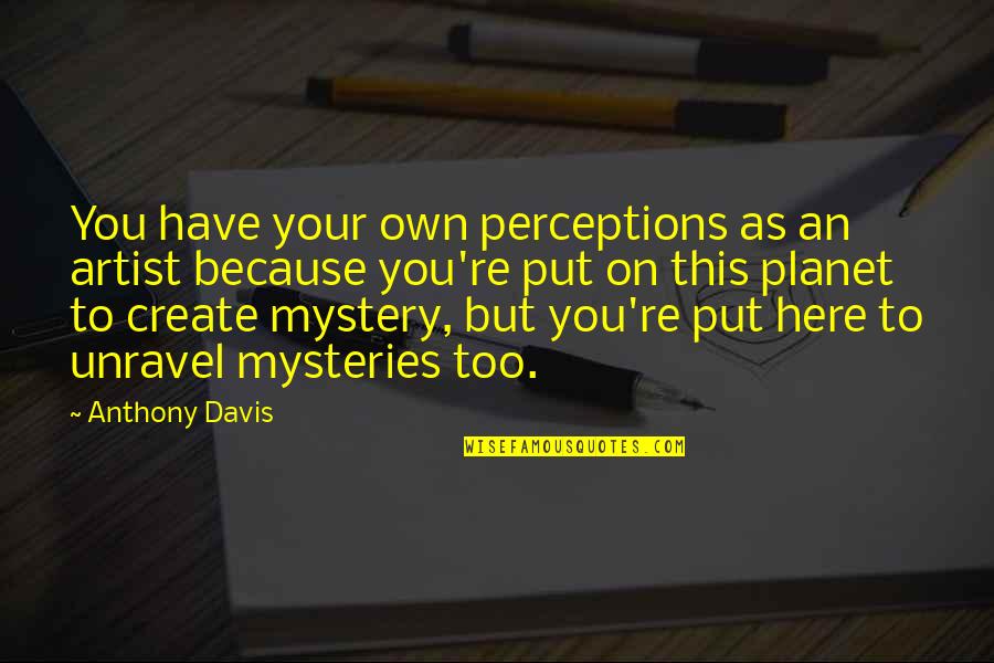 Anthony Davis Quotes By Anthony Davis: You have your own perceptions as an artist