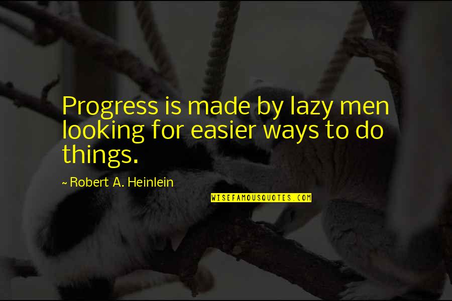 Anthony De Jasay Quotes By Robert A. Heinlein: Progress is made by lazy men looking for