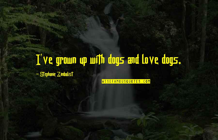 Anthony De Jasay Quotes By Stephanie Zimbalist: I've grown up with dogs and love dogs.