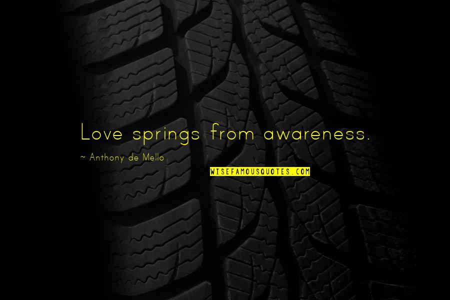 Anthony De Mello Awareness Quotes By Anthony De Mello: Love springs from awareness.