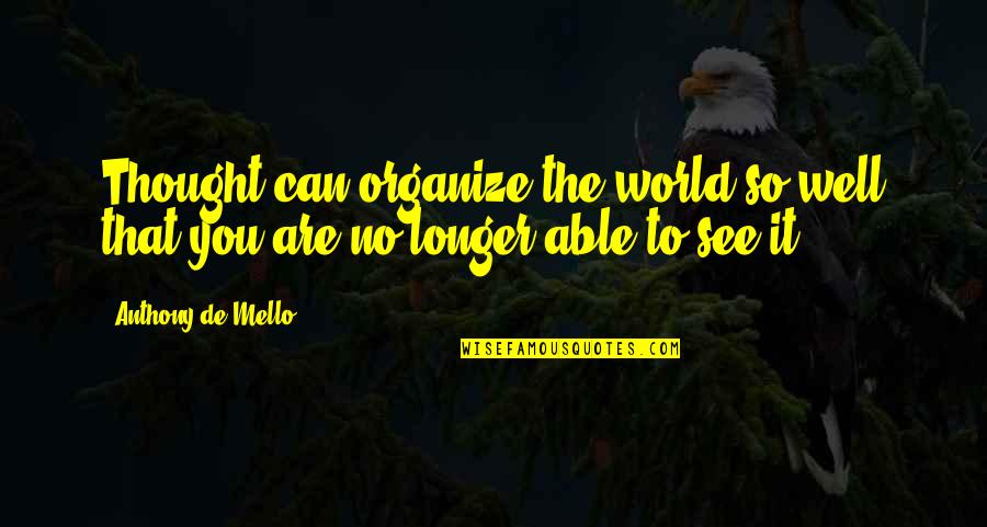 Anthony De Mello Awareness Quotes By Anthony De Mello: Thought can organize the world so well that