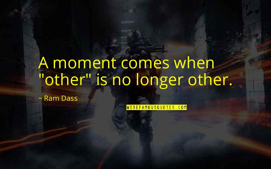 Anthony Destefano Quotes By Ram Dass: A moment comes when "other" is no longer