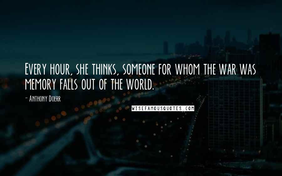 Anthony Doerr quotes: Every hour, she thinks, someone for whom the war was memory falls out of the world.