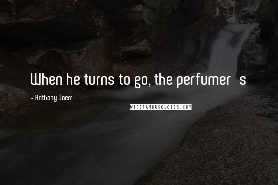 Anthony Doerr quotes: When he turns to go, the perfumer's