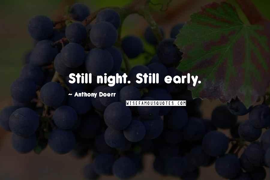 Anthony Doerr quotes: Still night. Still early.