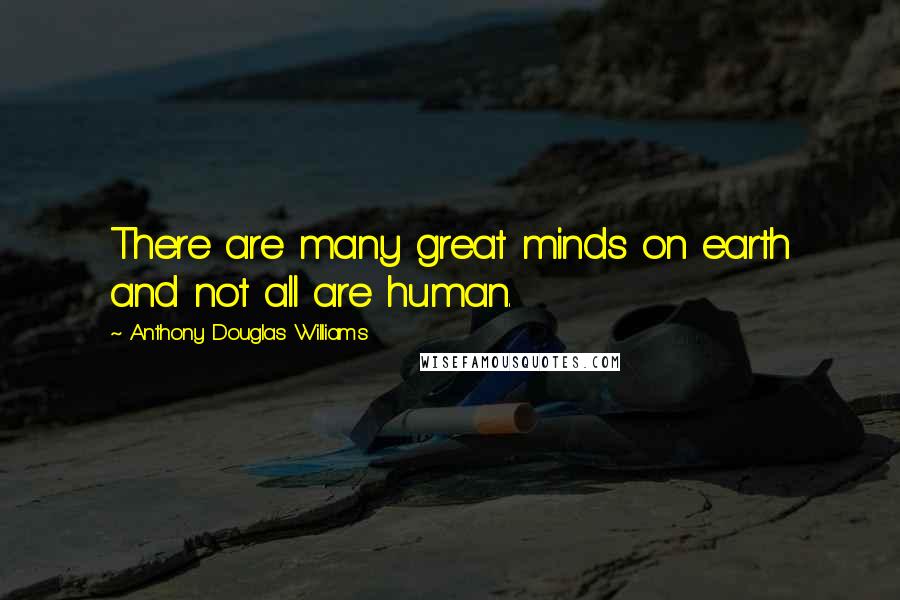 Anthony Douglas Williams quotes: There are many great minds on earth and not all are human.